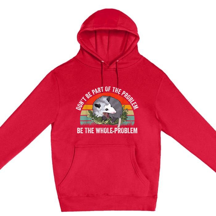 Possum Don't Be Part Of The Problem Be The Whole Problem Premium Pullover Hoodie