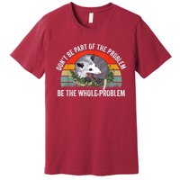 Possum Don't Be Part Of The Problem Be The Whole Problem Premium T-Shirt