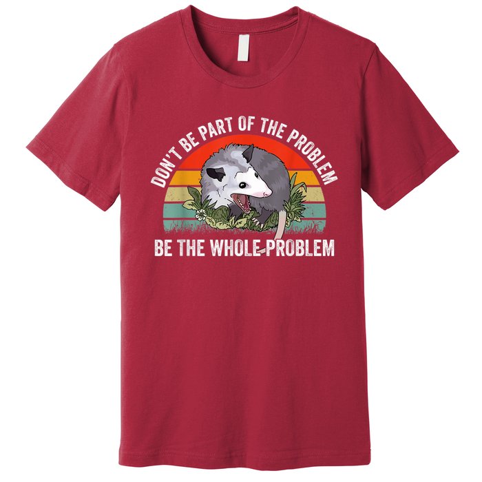 Possum Don't Be Part Of The Problem Be The Whole Problem Premium T-Shirt