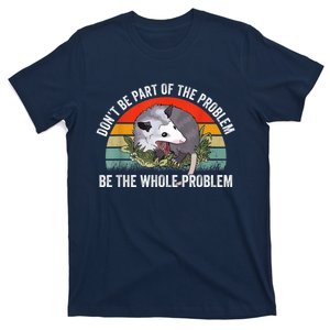 Possum Don't Be Part Of The Problem Be The Whole Problem T-Shirt