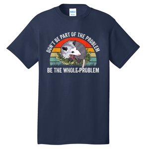 Possum Don't Be Part Of The Problem Be The Whole Problem Tall T-Shirt