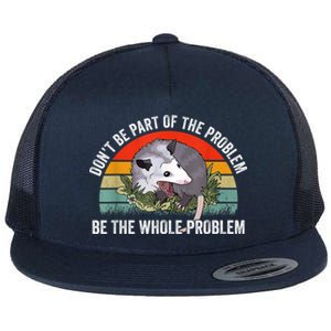 Possum Don't Be Part Of The Problem Be The Whole Problem Flat Bill Trucker Hat