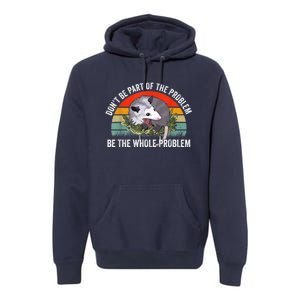 Possum Don't Be Part Of The Problem Be The Whole Problem Premium Hoodie