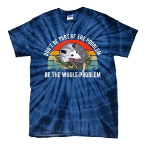 Possum Don't Be Part Of The Problem Be The Whole Problem Tie-Dye T-Shirt