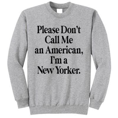 Please DonT Call Me An American IM A New Yorker Tall Sweatshirt