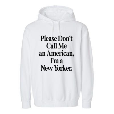 Please DonT Call Me An American IM A New Yorker Garment-Dyed Fleece Hoodie