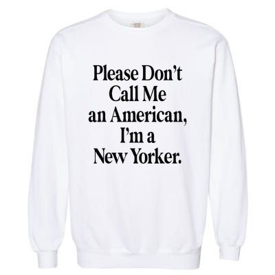 Please DonT Call Me An American IM A New Yorker Garment-Dyed Sweatshirt