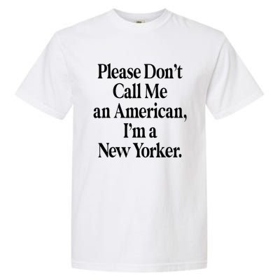 Please DonT Call Me An American IM A New Yorker Garment-Dyed Heavyweight T-Shirt