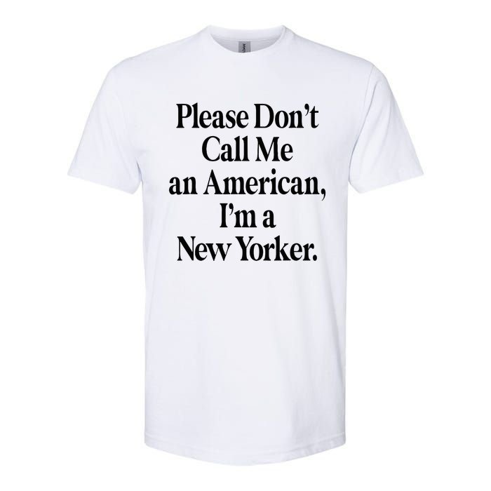 Please DonT Call Me An American IM A New Yorker Softstyle CVC T-Shirt