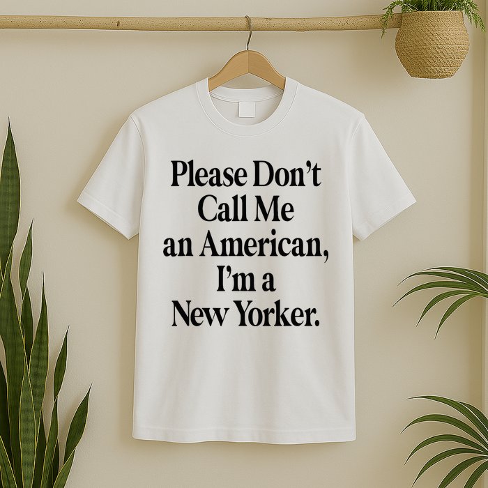 Please DonT Call Me An American IM A New Yorker T-Shirt