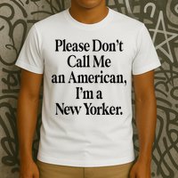 Please DonT Call Me An American IM A New Yorker T-Shirt