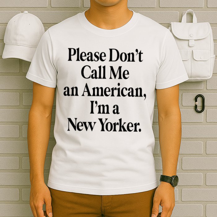 Please DonT Call Me An American IM A New Yorker T-Shirt