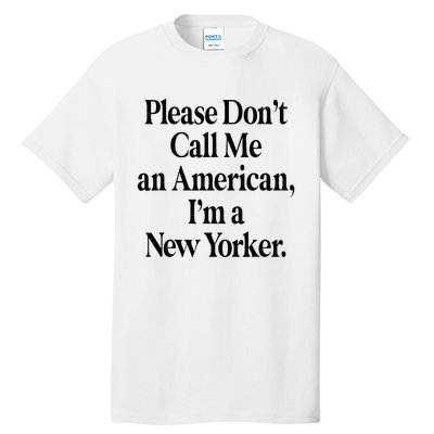 Please DonT Call Me An American IM A New Yorker Tall T-Shirt