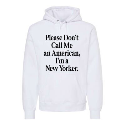 Please DonT Call Me An American IM A New Yorker Premium Hoodie