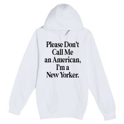 Please DonT Call Me An American IM A New Yorker Premium Pullover Hoodie