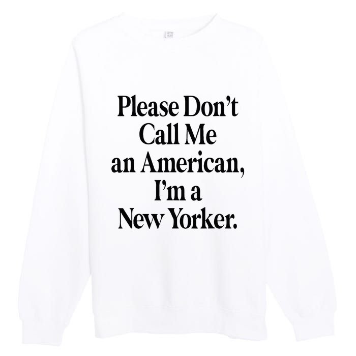 Please DonT Call Me An American IM A New Yorker Premium Crewneck Sweatshirt