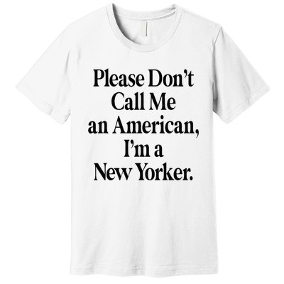 Please DonT Call Me An American IM A New Yorker Premium T-Shirt