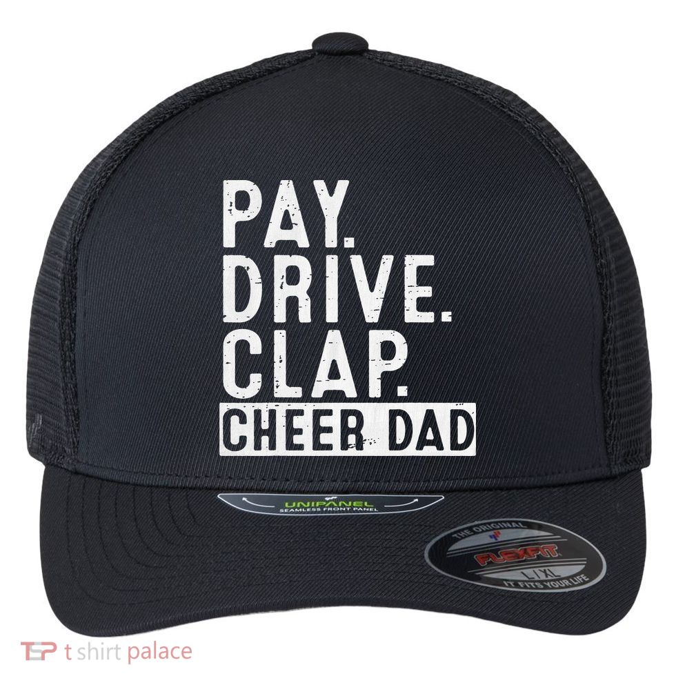 Pay Drive Clap Cheer Dad Cheerleading funny Father Day Flexfit Unipanel Trucker Cap