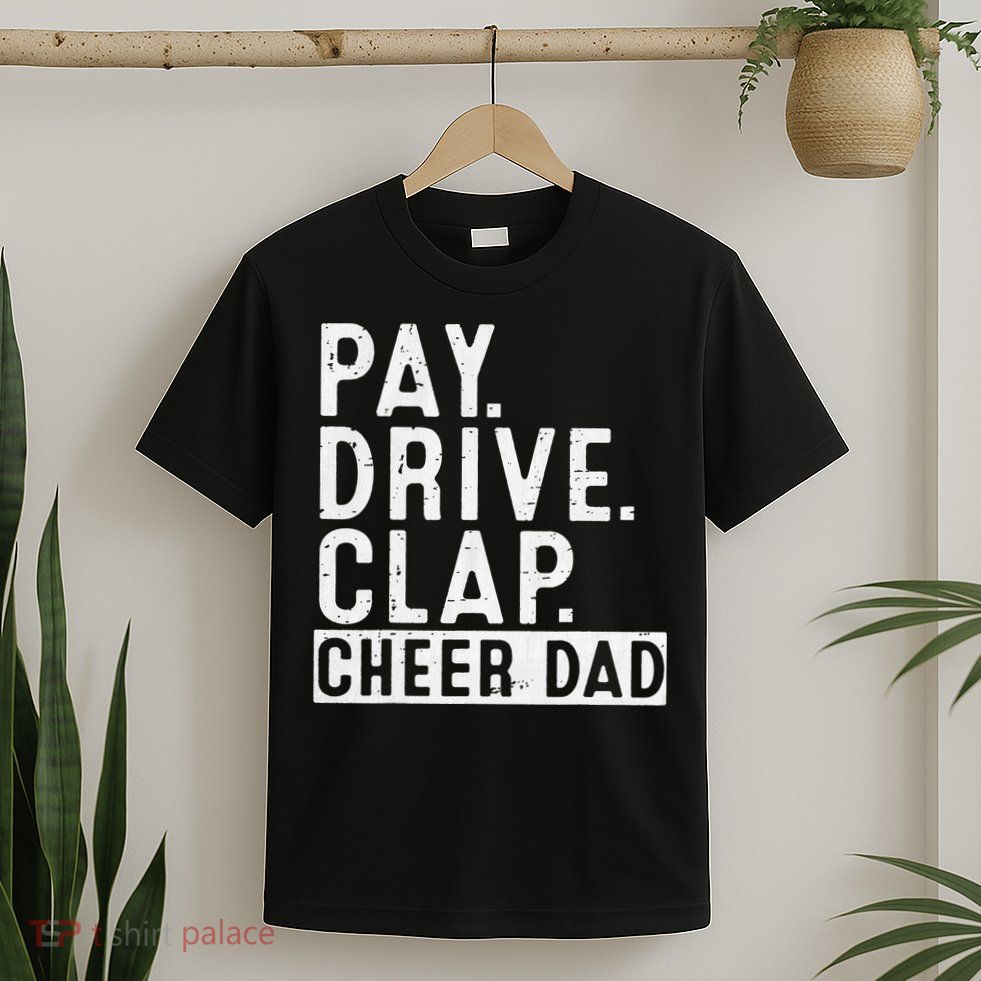 Pay Drive Clap Cheer Dad Cheerleading funny Father Day T-Shirt