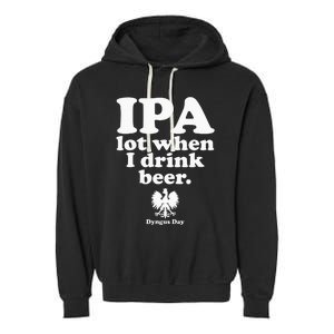 Polish Drinking Dyngus Day IPA A Lot When I Drink Garment-Dyed Fleece Hoodie