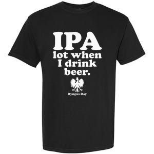 Polish Drinking Dyngus Day IPA A Lot When I Drink Garment-Dyed Heavyweight T-Shirt