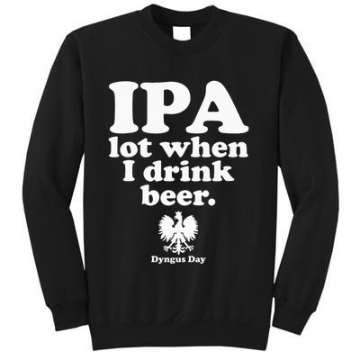Polish Drinking Dyngus Day IPA A Lot When I Drink Sweatshirt