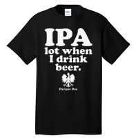 Polish Drinking Dyngus Day IPA A Lot When I Drink Tall T-Shirt