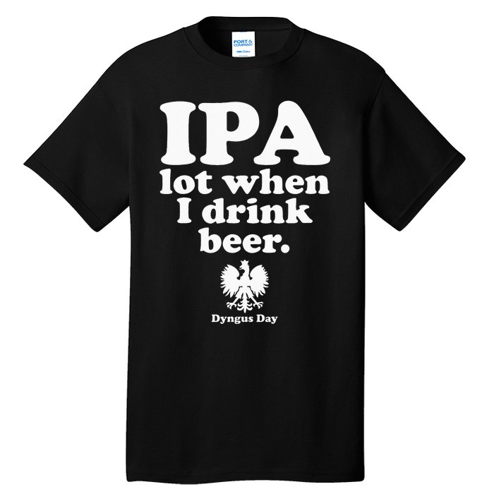 Polish Drinking Dyngus Day IPA A Lot When I Drink Tall T-Shirt