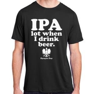 Polish Drinking Dyngus Day IPA A Lot When I Drink Adult ChromaSoft Performance T-Shirt