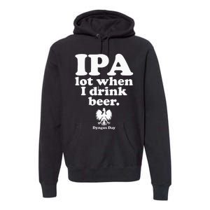 Polish Drinking Dyngus Day IPA A Lot When I Drink Premium Hoodie