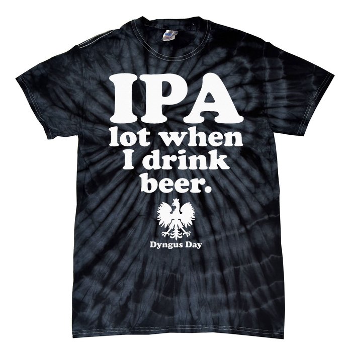 Polish Drinking Dyngus Day IPA A Lot When I Drink Tie-Dye T-Shirt