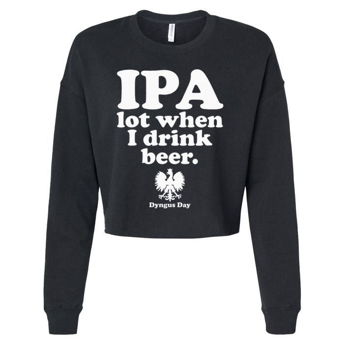 Polish Drinking Dyngus Day IPA A Lot When I Drink Cropped Pullover Crew