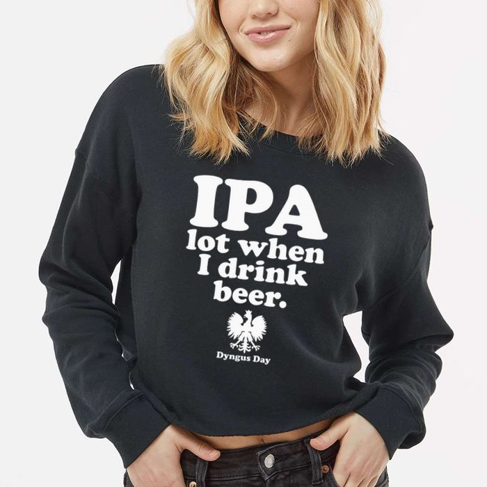 Polish Drinking Dyngus Day IPA A Lot When I Drink Cropped Pullover Crew