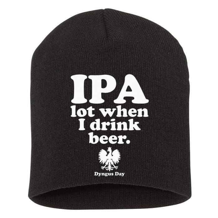Polish Drinking Dyngus Day IPA A Lot When I Drink Short Acrylic Beanie