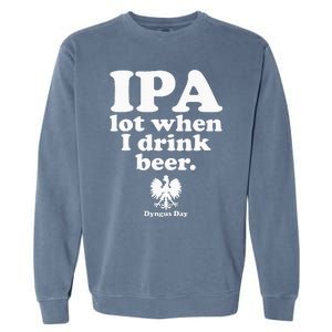 Polish Drinking Dyngus Day IPA A Lot When I Drink Garment-Dyed Sweatshirt