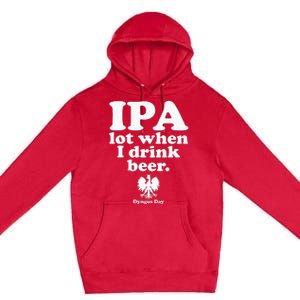 Polish Drinking Dyngus Day IPA A Lot When I Drink Premium Pullover Hoodie