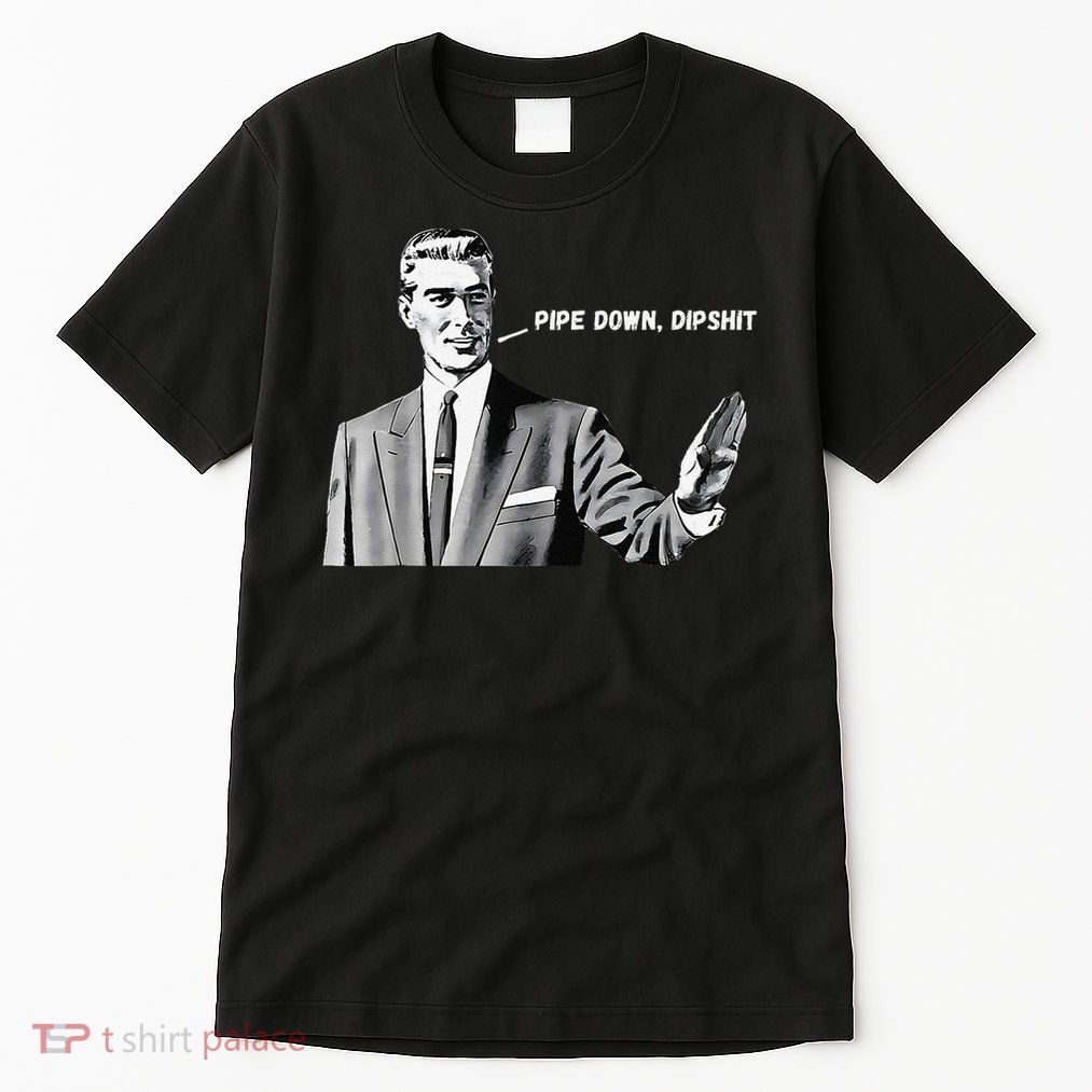 Pipe Down Dipshit Funny Correction Guy Meme 2025 Tall T-Shirt