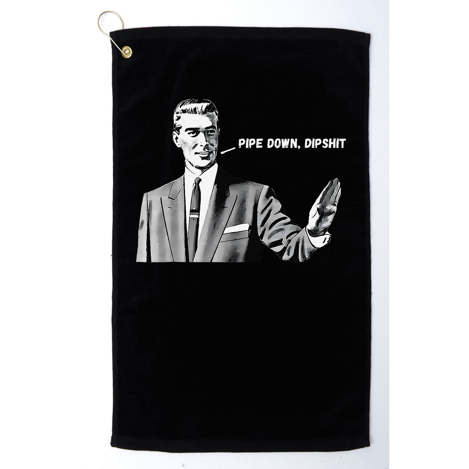 Pipe Down Dipshit Funny Correction Guy Meme 2025 Golf Towel