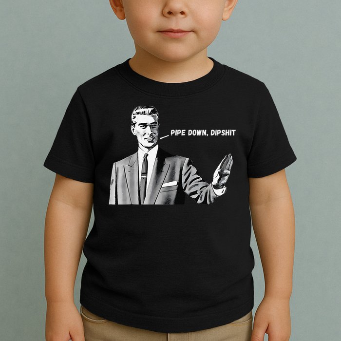 Pipe Down Dipshit Funny Correction Guy Meme 2025 Toddler T-Shirt
