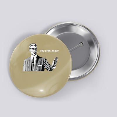 Pipe Down Dipshit Funny Correction Guy Meme 2025 Button
