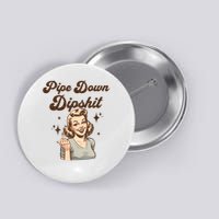 Pipe Down Dipshit Funny Correction Guy Meme  Button