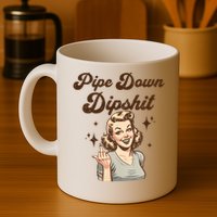Pipe Down Dipshit Funny Correction Guy Meme  Mug