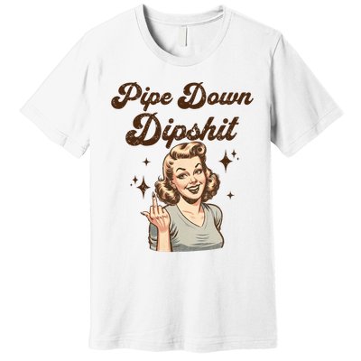 Pipe Down Dipshit Funny Correction Guy Meme  Premium T-Shirt