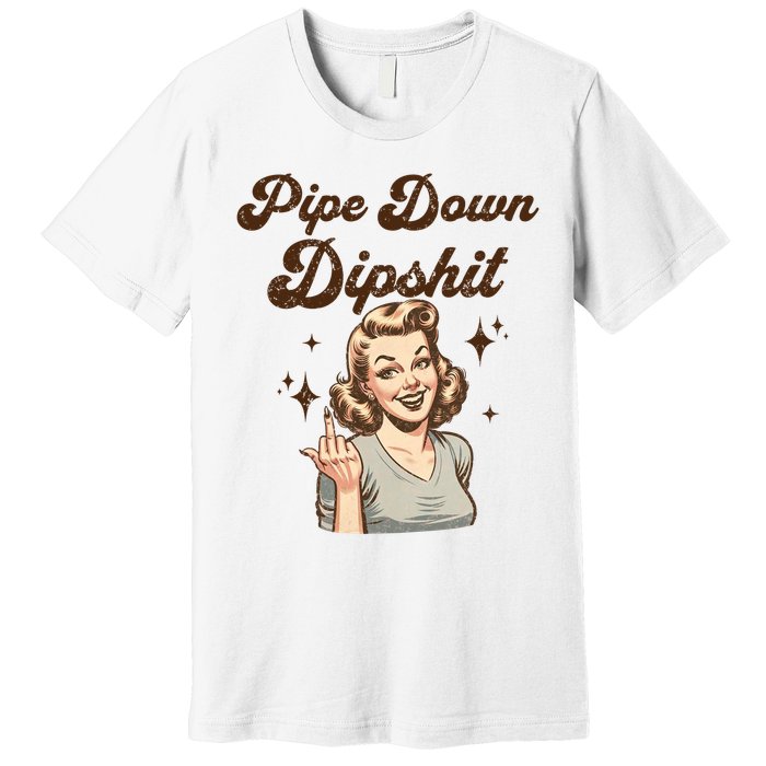 Pipe Down Dipshit Funny Correction Guy Meme  Premium T-Shirt