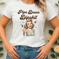 Pipe Down Dipshit Funny Correction Guy Meme  Womens T-Shirt