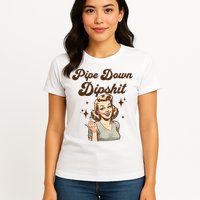 Pipe Down Dipshit Funny Correction Guy Meme  Womens T-Shirt