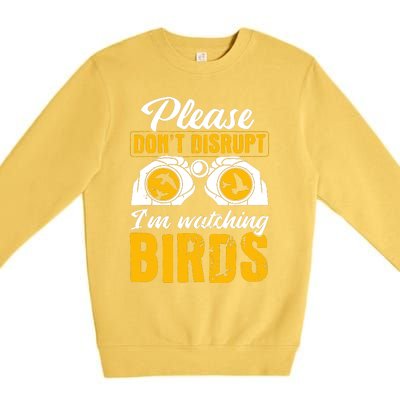 Please DonT Disrupt Watching Birds Birdwatching Birding Premium Crewneck Sweatshirt