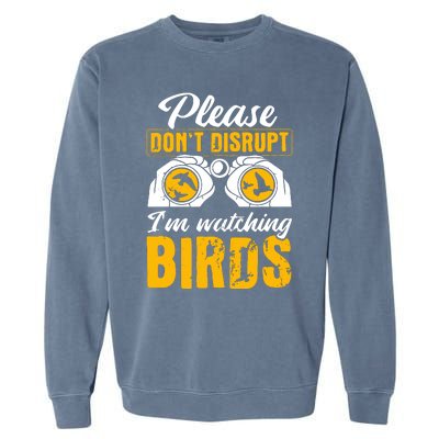 Please DonT Disrupt Watching Birds Birdwatching Birding Garment-Dyed Sweatshirt