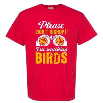 Please DonT Disrupt Watching Birds Birdwatching Birding Garment-Dyed Heavyweight T-Shirt