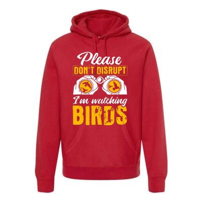 Please DonT Disrupt Watching Birds Birdwatching Birding Premium Hoodie